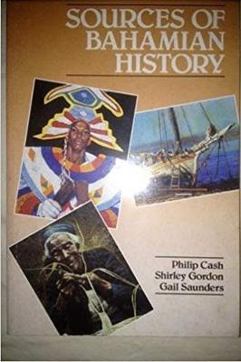 Sources Of Bahamian History - Cash, Philip, and Gordon, Shirley, and Saunders, D Gail