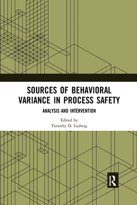 Sources of Behavioral Variance in Process Safety: Analysis and Intervention - Ludwig, Timothy D. (Editor)