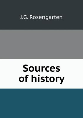 Sources of History - Rosengarten, J G