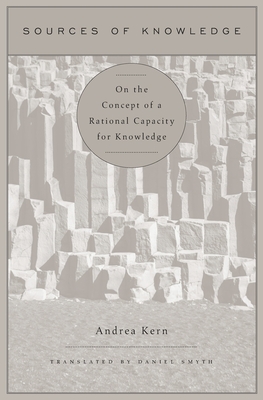 Sources of Knowledge: On the Concept of a Rational Capacity for Knowledge - Kern, Andrea, and Smyth, Daniel (Translated by)