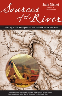 Sources of the River, 2nd Edition: Tracking David Thompson Across North America - Nisbet, Jack