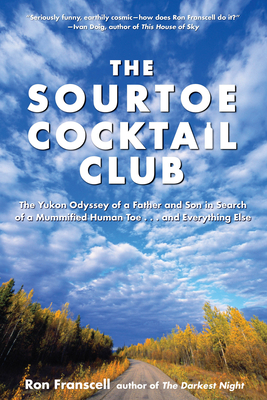 Sourtoe Cocktail Club: The Yukon Odyssey of a Father and Son in Search of a Mummified Human Toe ... and Everything Else - Franscell, Ron