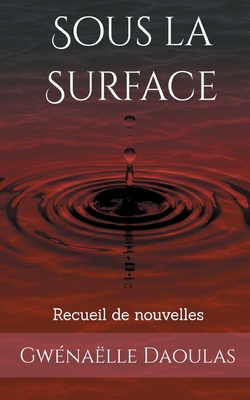 Sous la Surface: recueil de nouvelles - Daoulas, Gw?na?lle