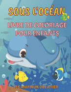 Sous l'oc?an - Livre de coloriage pour enfants - Les animaux de la mer: Les pages ? colorier de la vie marine pour les gar?ons et les filles de 4 ? 8 ans - Avec des illustrations de cr?atures marines et des puzzles ? colorier - Un cadeau id?al