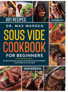 Sous Vide Cookbook For Beginners: 601 Most Wanted And Delicious Recipes For Everybody. 31 Days Meal Plan Included