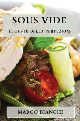 Sous Vide: Il Gusto della Perfezione - Bianchi, Marco