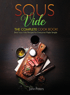 Sous Vide: The Complete Cookbook! Best Sous Vide Recipes For Everyone Made Simple