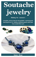 Soutache jewelry Making For Learner's: Complete picture step by step guide On mastering and learning the art of making soutache jewelry with ease from scratch like a pro