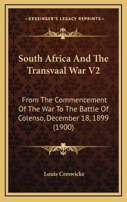 South Africa and the Transvaal War V2: From the Commencement of the War to the Battle of Colenso, December 18, 1899 (1900) - Creswicke, Louis