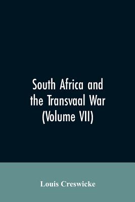 South Africa and the Transvaal War (Volume VII) - Creswicke, Louis