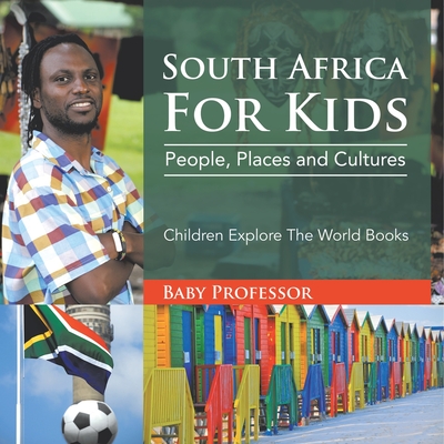 South Africa For Kids: People, Places and Cultures - Children Explore The World Books - Baby Professor