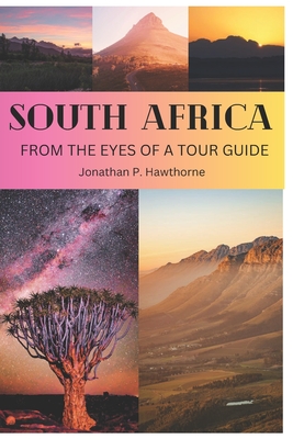 South Africa: From the Eyes of a Tour Guide: 50 reason you should visit it - Hawthorne, Jonathan