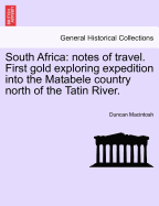 South Africa: Notes of Travel. First Gold Exploring Expedition Into the Matabele Country North of the Tatin River. - Scholar's Choice Edition