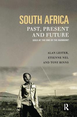 South Africa, Past, Present and Future: Gold at the End of the Rainbow? - Binns, Tony, and Lester, Alan (St Mary'S University College), and Nel, Etienne (Rhodes University, Grahamstown, South Africa)