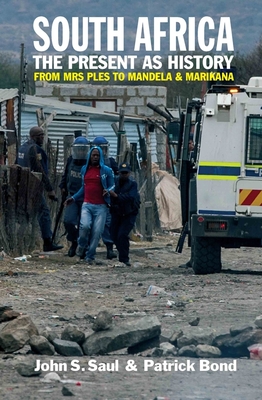 South Africa - The Present as History: From Mrs Ples to Mandela and Marikana - Saul, John S (Contributions by), and Bond, Patrick (Contributions by)
