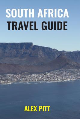 South Africa Travel Guide: How and When to Travel, Wildlife, Accommodation, Eating and Drinking, Activities, Health, All Regions and South African History - Pitt, Alex