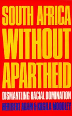 South Africa Without Apartheid: Dismantling Racial Domination - Adam, Heribert, and Moodley, Kogila