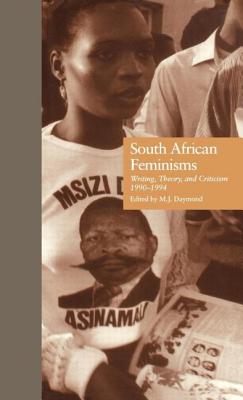 South African Feminisms: Writing, Theory, and Criticism, L990-L994 - Daymond, M J (Editor)