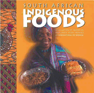 South African Indigenous Foods: A Collection of Recipes of Indigenous Foods, Prepared by Generations of Women of the Region