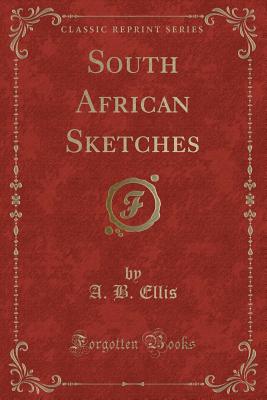 South African Sketches (Classic Reprint) - Ellis, A B