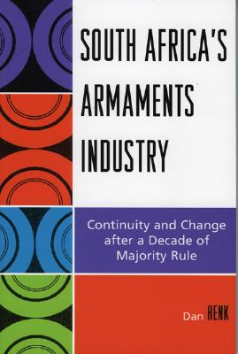 South Africa's Armaments Industry: Continuity and Change after a Decade of Majority Rule - Henk, Dan