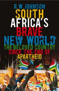 South Africa's Brave New World: The Beloved Country Since the End of Apartheid - Johnson, R. W.