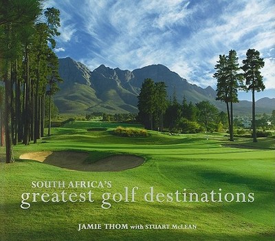 South Africa's Greatest Golf Destinations - McLean, Stuart, and Thom, Jamie