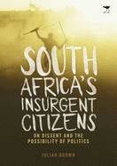 South Africa's Insurgent Citizens: On Dissent and the Possibility of Politics