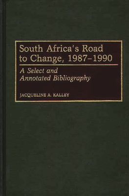 South Africa's Road to Change, 1987-1990: A Select and Annotated Bibliography - Kalley, Jacqueline A