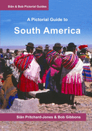 South America: A Pictorial Guide: Colombia, Venezuela, Brazil, Uruguay, Paraguay, Argentina, Chile, Bolivia, Peru, Ecuador, Guyana, Surinam & French Guiana