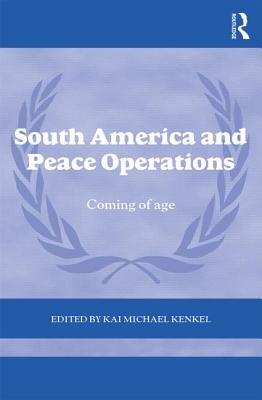 South America and Peace Operations: Coming of Age - Kenkel, Kai Michael (Editor)