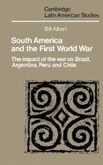 South America and the First World War: The Impact of the War on Brazil, Argentina, Peru and Chile - Albert, Bill, and Henderson, Paul (Assisted by)