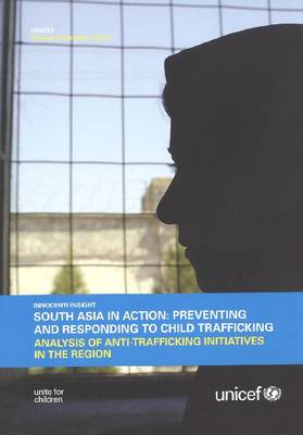 South Asia in Action: Preventing and Responding to Child Trafficking: Analysis of Anti-Trafficking Initiatives in the Region - United Nations Children's Fund (UNICEF) (Creator)