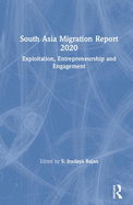 South Asia Migration Report 2020: Exploitation, Entrepreneurship and Engagement