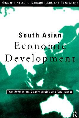 South Asian Economic Development: Transformation, Opportunities and Challenges - Hossain, Moazzem, and Islam, Iyanatul, and Kibria, Reza