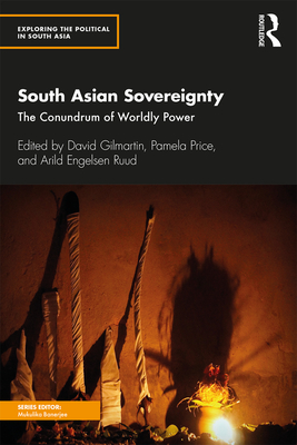 South Asian Sovereignty: The Conundrum of Worldly Power - Gilmartin, David (Editor), and Price, Pamela (Editor), and Ruud, Arild Engelsen (Editor)
