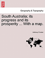 South Australia; Its Progress and Its Prosperity ... with a Map.