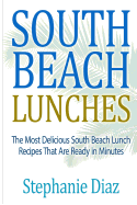 South Beach Lunches: The Most Delicious South Beach Lunch Recipes That Are Ready