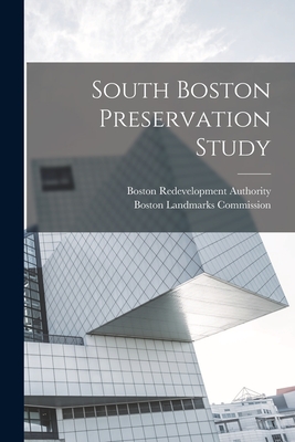 South Boston Preservation Study - Authority, Boston Redevelopment, and Boston Landmarks Commission (Boston (Creator)