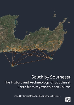 South by Southeast: The History and Archaeology of Southeast Crete from Myrtos to Kato Zakros - Oddo, Emilia (Editor), and Chalikias, Konstantinos (Editor)