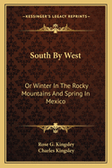 South By West: Or Winter In The Rocky Mountains And Spring In Mexico