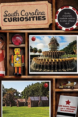 South Carolina Curiosities: Quirky Characters, Roadside Oddities & Other Offbeat Stuff - Perry, Lee Davis, and McLaughlin, J Michael
