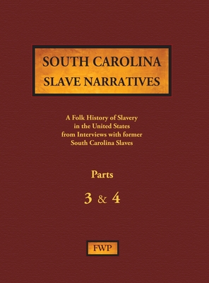 South Carolina Slave Narratives - Parts 3 & 4: A Folk History of Slavery in the United States from Interviews with Former Slaves - Federal Writers' Project (Fwp), and Works Project Administration (Wpa)