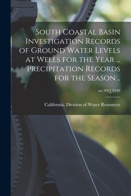 South Coastal Basin Investigation Records of Ground Water Levels at Wells for the Year ... Precipitation Records for the Season ..; no.39Q 1948 - California Division of Water Resources (Creator)