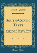 South-Coptic Texts: A Criticism on M. Bouriant's "loges Du Martyr Victor, Fils de Romanus" (Classic Reprint)