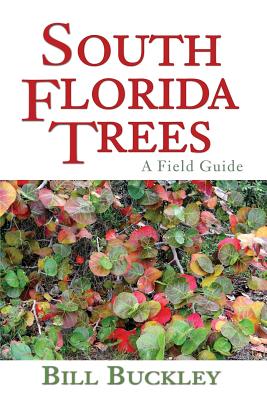 South Florida Trees: A Field Guide - Buckley, Bill