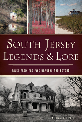 South Jersey Legends & Lore: Tales from the Pine Barrens and Beyond - Lewis, William J