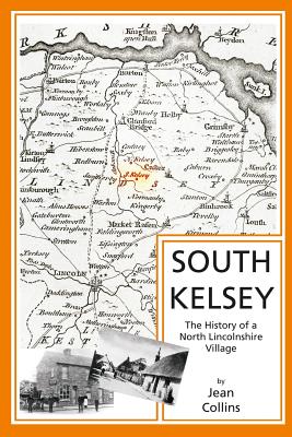 South Kelsey: The History of a North Lincolnshire Village - Collins, Jean