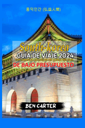 (South Korea) Corea del Sur Gua de Viaje 2024: Explorando Lo Mejor de Corea del Sur de Bajo Presupuesto