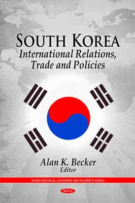 South Korea: International Relations, Trade & Policies - Becker, Alan K (Editor)